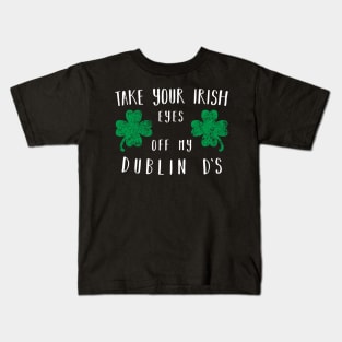 Take your irish eyes off my dublin ds Shirt Kids T-Shirt